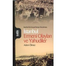 İSTANBUL'DA SOSYAL BARIŞIN BOZULMASI İSTANBUL ERMENI OLAYLARI VE YAHUDILER - ADEM ÖLMEZ