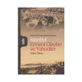 İSTANBUL'DA SOSYAL BARIŞIN BOZULMASI İSTANBUL ERMENI OLAYLARI VE YAHUDILER - ADEM ÖLMEZ