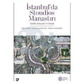 İstanbul'da Stoudios Manastırı Tarihi Mimarisi ve Sanatı - Kolektif - Koç Üniversitesi Yayınları