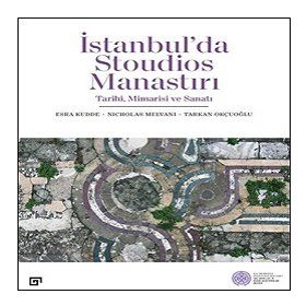 İstanbul'da Stoudios Manastırı Tarihi Mimarisi ve Sanatı - Kolektif - Koç Üniversitesi Yayınları