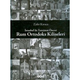İSTANBULDA TANZIMAT ÖNCESİ RUM ORTODOKS KILISELERI - ZAFER KARACA
