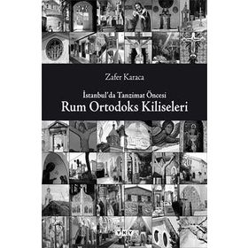 İSTANBULDA TANZIMAT ÖNCESİ RUM ORTODOKS KILISELERI - ZAFER KARACA