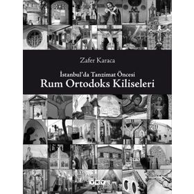 İSTANBULDA TANZIMAT ÖNCESİ RUM ORTODOKS KILISELERI - ZAFER KARACA