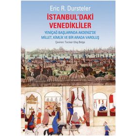 İSTANBUL'DAKİ VENEDIKLILER YENİÇAĞ BAŞLARINDA AKDENIZ'DE MILLET, KIMLIK VE BIR ARADA VAROLUŞ - ERIC C. DURSTELER
