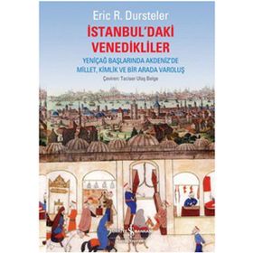 İSTANBUL'DAKİ VENEDIKLILER YENİÇAĞ BAŞLARINDA AKDENIZ'DE MILLET, KIMLIK VE BIR ARADA VAROLUŞ - ERIC C. DURSTELER