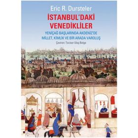 İSTANBUL'DAKİ VENEDIKLILER YENİÇAĞ BAŞLARINDA AKDENIZ'DE MILLET, KIMLIK VE BIR ARADA VAROLUŞ - ERIC C. DURSTELER