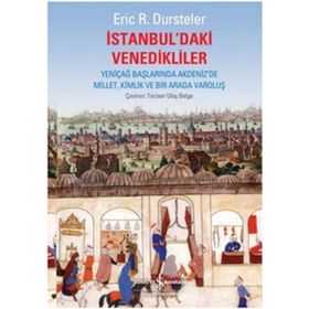 İSTANBUL'DAKİ VENEDIKLILER YENİÇAĞ BAŞLARINDA AKDENIZ'DE MILLET, KIMLIK VE BIR ARADA VAROLUŞ - ERIC C. DURSTELER