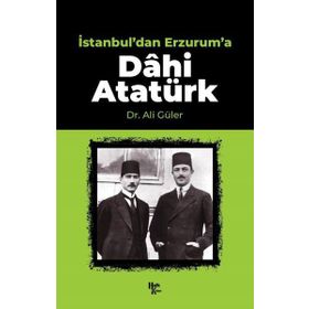 İstanbul'dan Erzurum'a Dâhi Atatürk-Halk Kitabevi