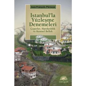 İSTANBUL'LA YÜZLEŞME DENEMELERI ÇEPERLER, HAREKETLILIK VE KENTSEL BELLEK - JEAN-FRANÇDİS PERQUSE