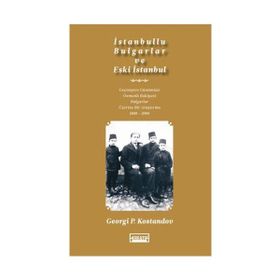 İSTANBULLU BULGARLAR VE ESKI İSTANBUL GEÇMİŞTEN GÜNÜMÜZE OSMANLI BAKIYESI BULGARLAR ÜZERİNE BIR ARA - GEORGI P. KOSTANDOV