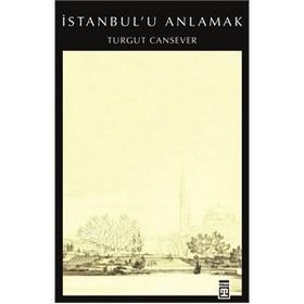 İSTANBUL´U ANLAMAK - TURGUT CANSEVER