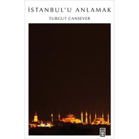İSTANBUL´U ANLAMAK - TURGUT CANSEVER