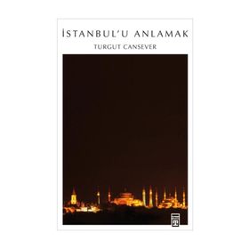İSTANBUL´U ANLAMAK - TURGUT CANSEVER