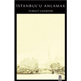 İSTANBUL´U ANLAMAK - TURGUT CANSEVER