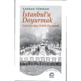 İstanbul'u Doyurmak Gıda İaşesinin Politik Ekonomisi Candan Türkkan