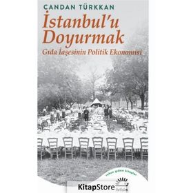 İstanbul'u Doyurmak Gıda İaşesinin Politik Ekonomisi Candan Türkkan