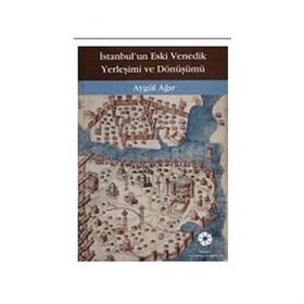İstanbul'un Eski Venedik Yerleşimi Ve Dönüşümü - Aygül Ağır