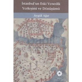İstanbul'un Eski Venedik Yerleşimi Ve Dönüşümü - Aygül Ağır
