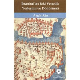 İstanbul'un Eski Venedik Yerleşimi Ve Dönüşümü - Aygül Ağır