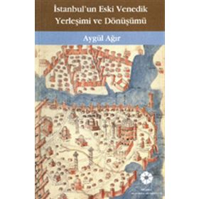 İstanbul'un Eski Venedik Yerleşimi Ve Dönüşümü - Aygül Ağır