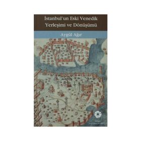 İstanbul'un Eski Venedik Yerleşimi Ve Dönüşümü - Aygül Ağır