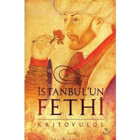 İstanbul'un Fethi Fatih Sultan Mehmed'in Önlenmez İlerleyişi - Kritovulos