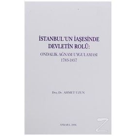 İSTANBUL'UN İAŞESİNDE DEVLETIN ROLÜ ONDALIK AĞNAM UYGULAMASI 1783-1857 - AHMET UZUN