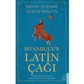 İstanbul’un Latin Çağı - Dördüncü Haçlı Seferi Latin İstilası ve Latin Krallığı Destek Yayınları