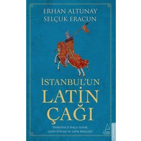 İstanbul’un Latin Çağı - Dördüncü Haçlı Seferi Latin İstilası ve Latin Krallığı Destek Yayınları