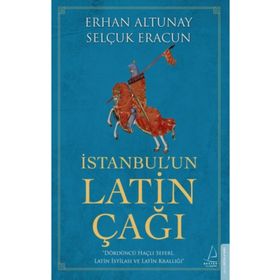 İstanbul’un Latin Çağı - Dördüncü Haçlı Seferi Latin İstilası ve Latin Krallığı Destek Yayınları