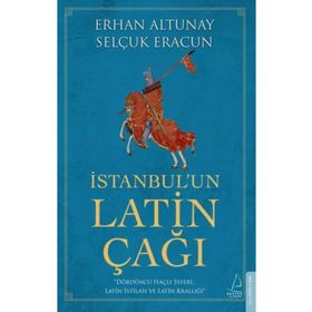 İstanbul’un Latin Çağı - Dördüncü Haçlı Seferi Latin İstilası ve Latin Krallığı Destek Yayınları