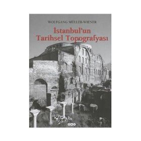 İstanbul’un Tarihsel Topografyası 17. Yüzyıl Başlarına Kadar Byzantion-Konstantinopolis - İstanbul Ciltli - Wolfgang Müller-Wiener