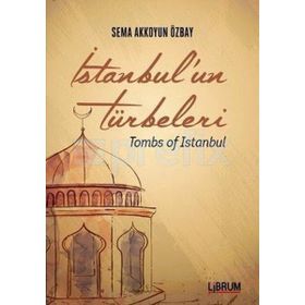 İstanbul’un Türbeleri - Tombs Of İstanbul - Sema Akkoyun Özbay