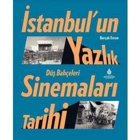 İstanbul'un Yazlık Sinemaları Tarihi Düş Bahçeleri Burçak Evren