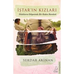 İştar’ın Kızları Silahların Gölgesinde Bir Kadın Hareketi - Serdar Akinan