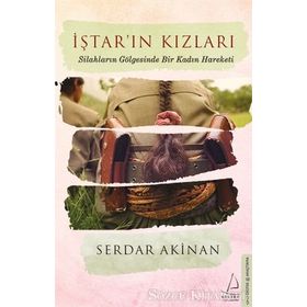 İştar’ın Kızları Silahların Gölgesinde Bir Kadın Hareketi - Serdar Akinan
