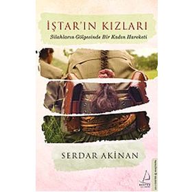 İştar’ın Kızları Silahların Gölgesinde Bir Kadın Hareketi - Serdar Akinan