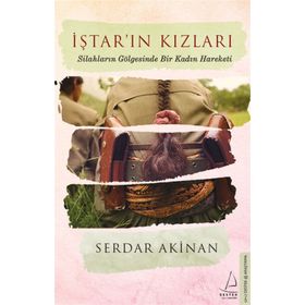 İştar’ın Kızları Silahların Gölgesinde Bir Kadın Hareketi - Serdar Akinan