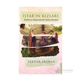 İştar’ın Kızları Silahların Gölgesinde Bir Kadın Hareketi - Serdar Akinan