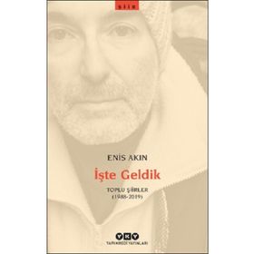 İşte Geldik Toplu Şiirler 1988-2019 - Enis Akın