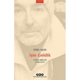 İşte Geldik Toplu Şiirler 1988-2019 - Enis Akın