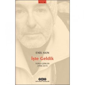 İşte Geldik Toplu Şiirler 1988-2019 - Enis Akın