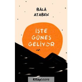 İşte Güneş Geliyor - Bala Atabek