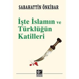 İşte İslamın ve Türklüğün Katilleri - Sebahattin Önkibar