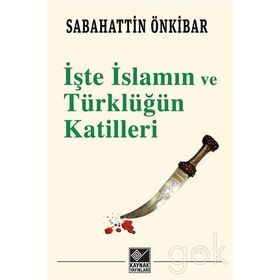 İşte İslamın ve Türklüğün Katilleri - Sebahattin Önkibar