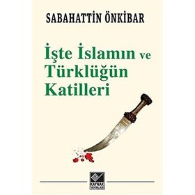 İşte İslamın ve Türklüğün Katilleri - Sebahattin Önkibar