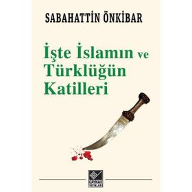 İşte İslamın ve Türklüğün Katilleri - Sebahattin Önkibar