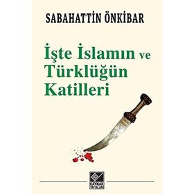 İşte İslamın ve Türklüğün Katilleri - Sebahattin Önkibar