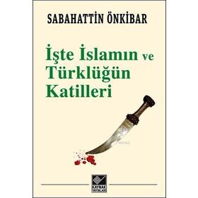 İşte İslamın ve Türklüğün Katilleri - Sebahattin Önkibar