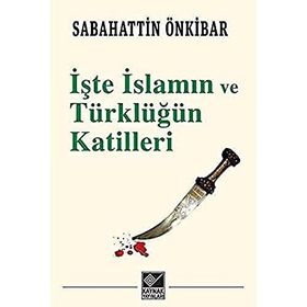 İşte İslamın ve Türklüğün Katilleri - Sebahattin Önkibar